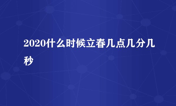 2020什么时候立春几点几分几秒