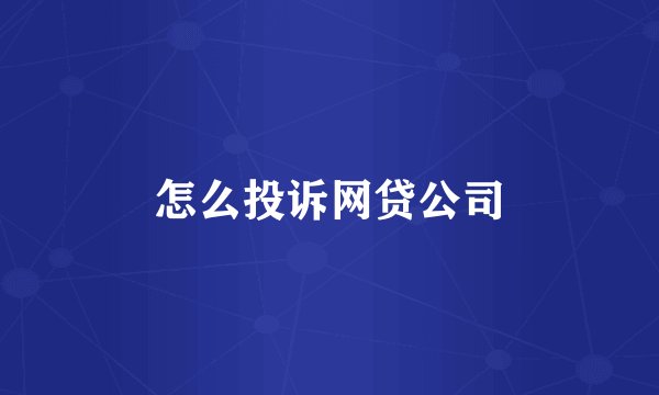 怎么投诉网贷公司