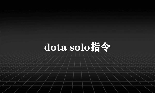 dota solo指令