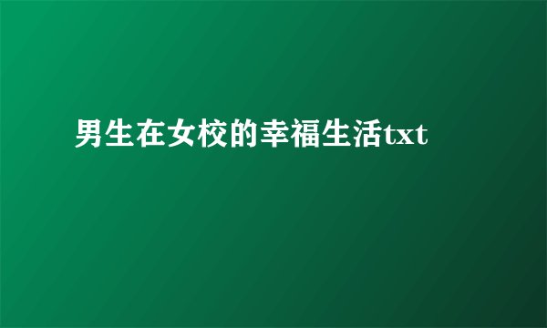 男生在女校的幸福生活txt