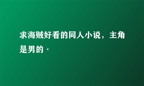 求海贼好看的同人小说，主角是男的·