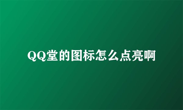 QQ堂的图标怎么点亮啊