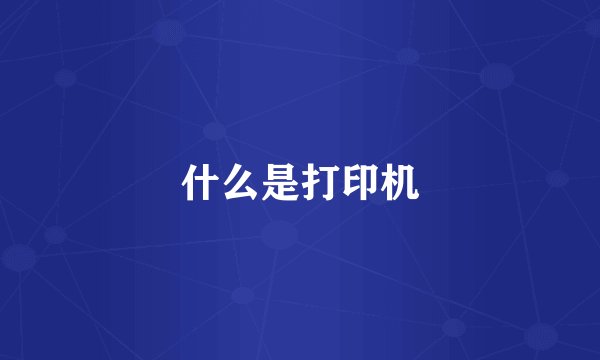 什么是打印机