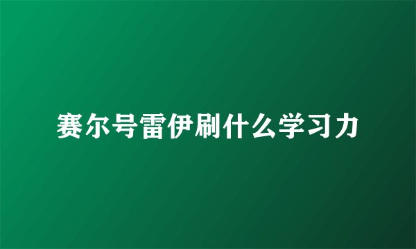赛尔号雷伊刷什么学习力