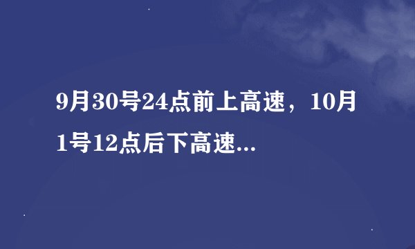 9月30号24点前上高速，10月1号12点后下高速或者跨省要收费么？
