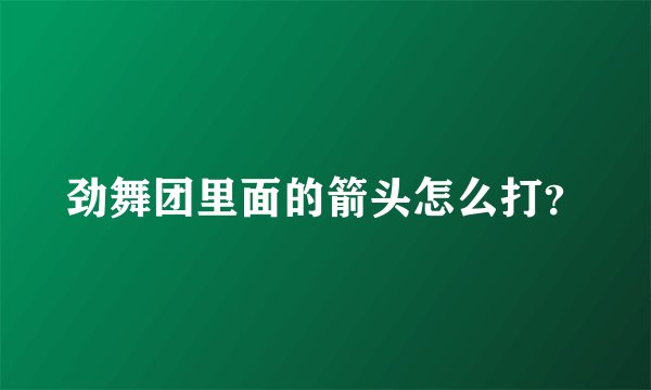 劲舞团里面的箭头怎么打？