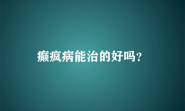癫疯病能治的好吗？