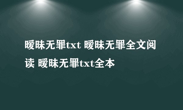 暧昧无罪txt 暧昧无罪全文阅读 暧昧无罪txt全本