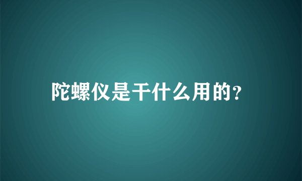 陀螺仪是干什么用的？