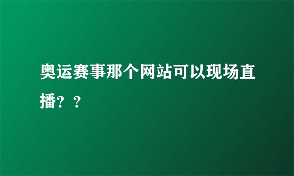 奥运赛事那个网站可以现场直播？？