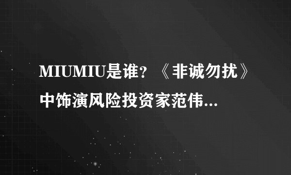 MIUMIU是谁？《非诚勿扰》中饰演风险投资家范伟的女秘书。