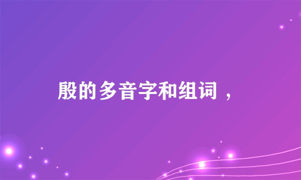 殷的多音字和组词 ，