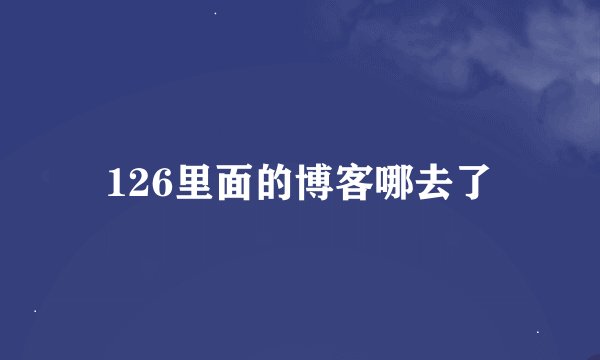 126里面的博客哪去了