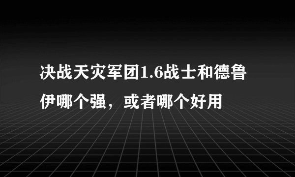 决战天灾军团1.6战士和德鲁伊哪个强，或者哪个好用