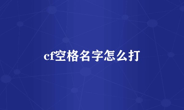 cf空格名字怎么打