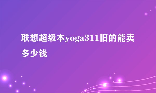 联想超级本yoga311旧的能卖多少钱