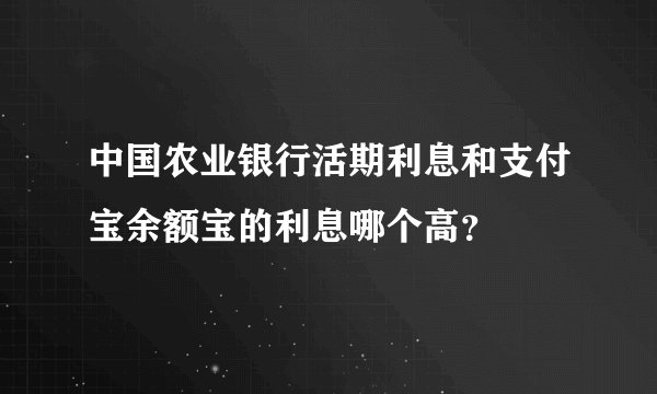 中国农业银行活期利息和支付宝余额宝的利息哪个高？