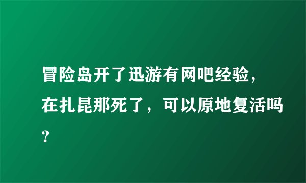 冒险岛开了迅游有网吧经验，在扎昆那死了，可以原地复活吗？