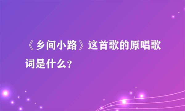 《乡间小路》这首歌的原唱歌词是什么？