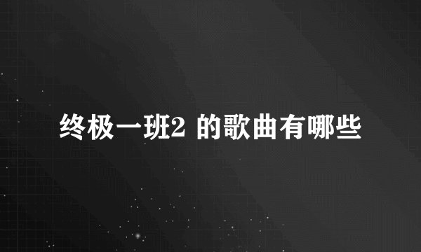 终极一班2 的歌曲有哪些