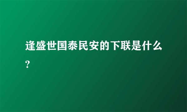 逢盛世国泰民安的下联是什么?
