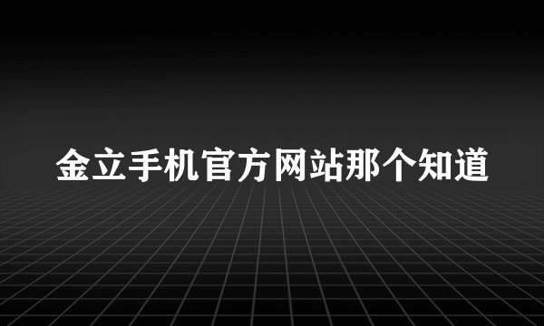 金立手机官方网站那个知道