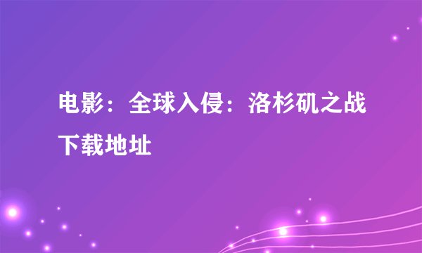 电影：全球入侵：洛杉矶之战下载地址