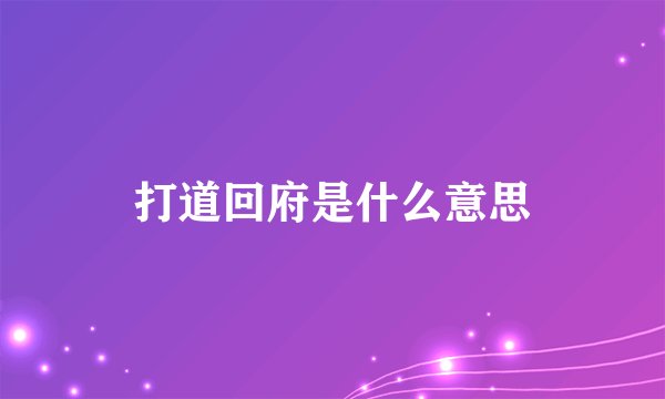 打道回府是什么意思