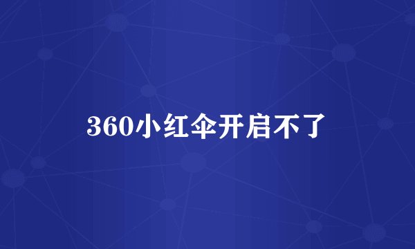 360小红伞开启不了