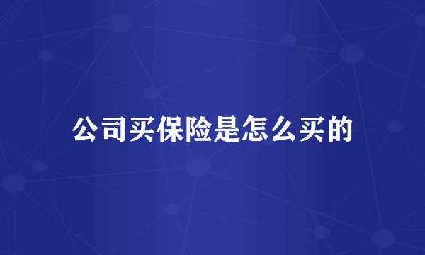 公司买保险是怎么买的