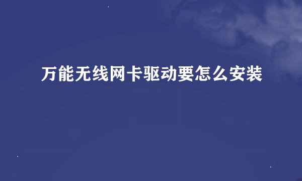 万能无线网卡驱动要怎么安装