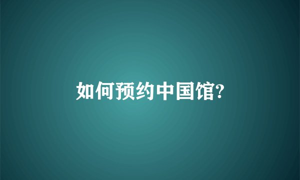 如何预约中国馆?