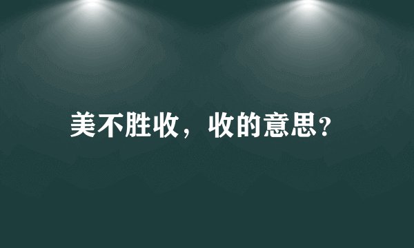 美不胜收，收的意思？