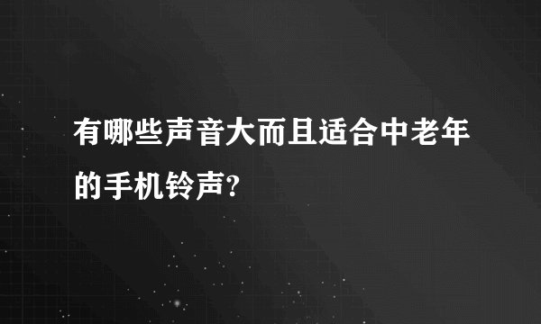 有哪些声音大而且适合中老年的手机铃声?