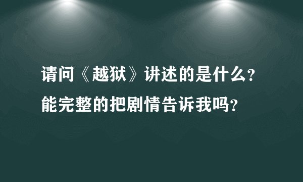 请问《越狱》讲述的是什么？能完整的把剧情告诉我吗？