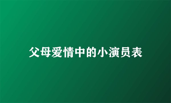 父母爱情中的小演员表