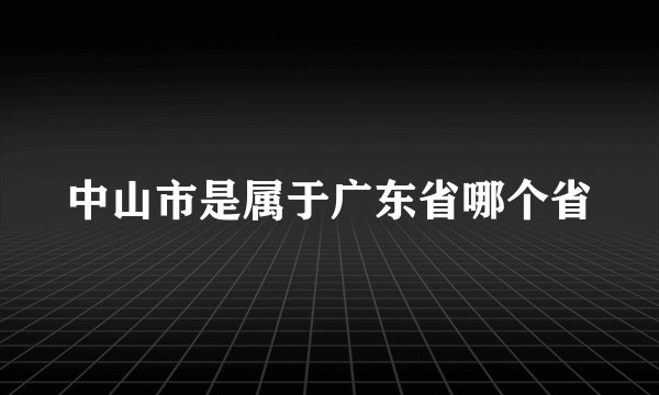中山市是属于广东省哪个省
