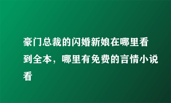 豪门总裁的闪婚新娘在哪里看到全本，哪里有免费的言情小说看
