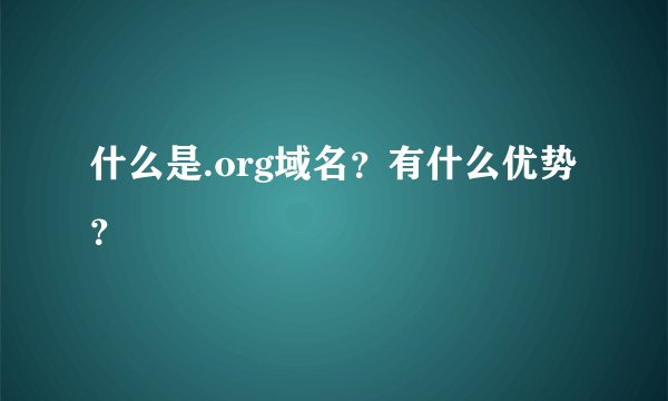 什么是.org域名？有什么优势？