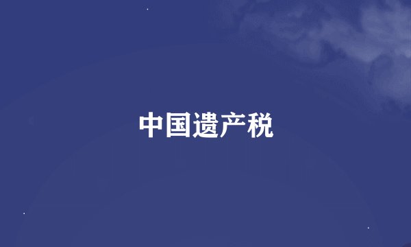 中国遗产税