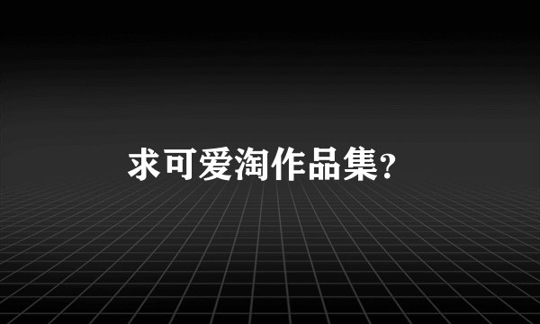 求可爱淘作品集？