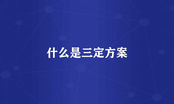 什么是三定方案