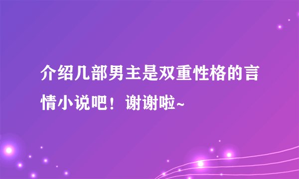 介绍几部男主是双重性格的言情小说吧！谢谢啦~