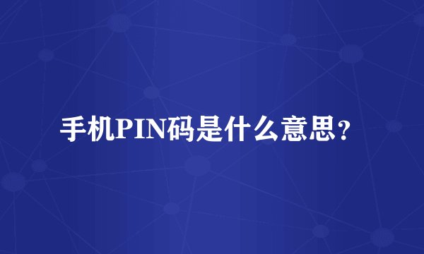 手机PIN码是什么意思？