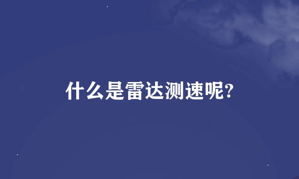 什么是雷达测速呢?