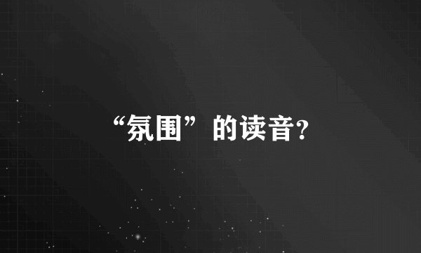 “氛围”的读音？