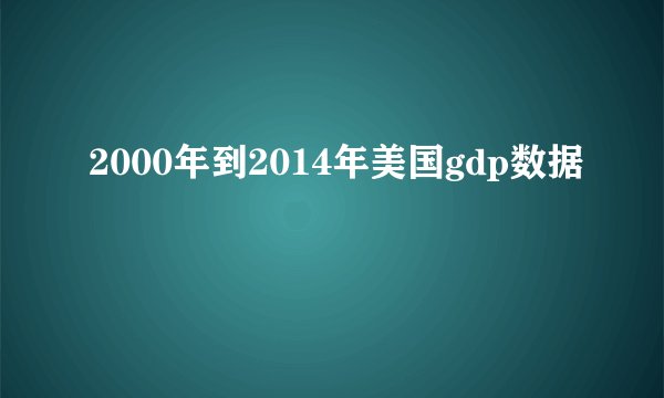 2000年到2014年美国gdp数据
