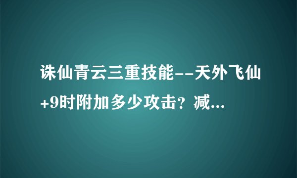 诛仙青云三重技能--天外飞仙+9时附加多少攻击？减速概率是多少？
