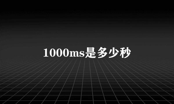 1000ms是多少秒