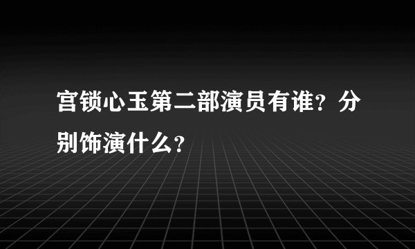 宫锁心玉第二部演员有谁？分别饰演什么？